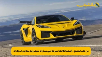 من قلب المصنع.. القصة الكاملة لسرقة أغلى سيارات شيفروليه بملايين الدولارات